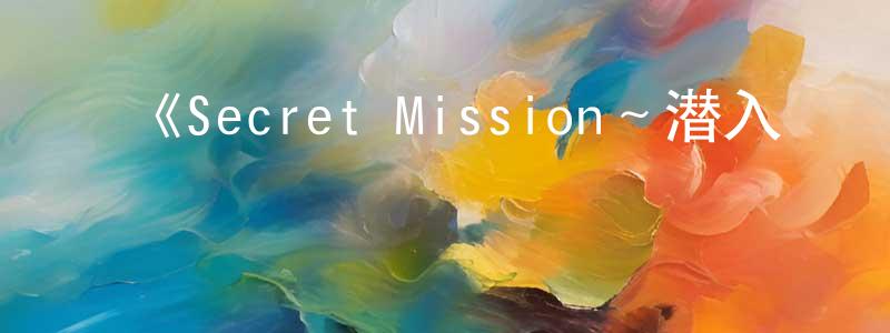 ﻿《Secret Mission～潜入捜査官绝对不会输！～》详情介绍_Secret Mission～潜入捜査官绝对不会输！～已完结在线观看_Secret Mission～潜入捜査官绝对不会输！～迅雷下载_日漫 ﻿陈芳莹的blog